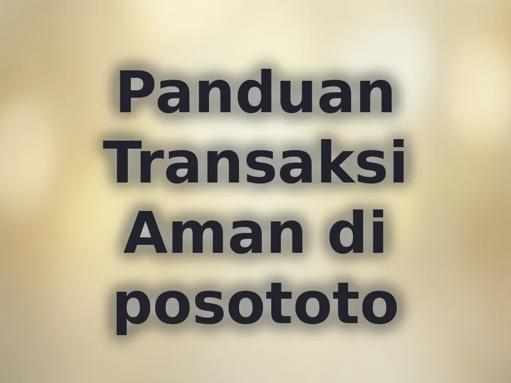 Panduan Transaksi Aman di posototo