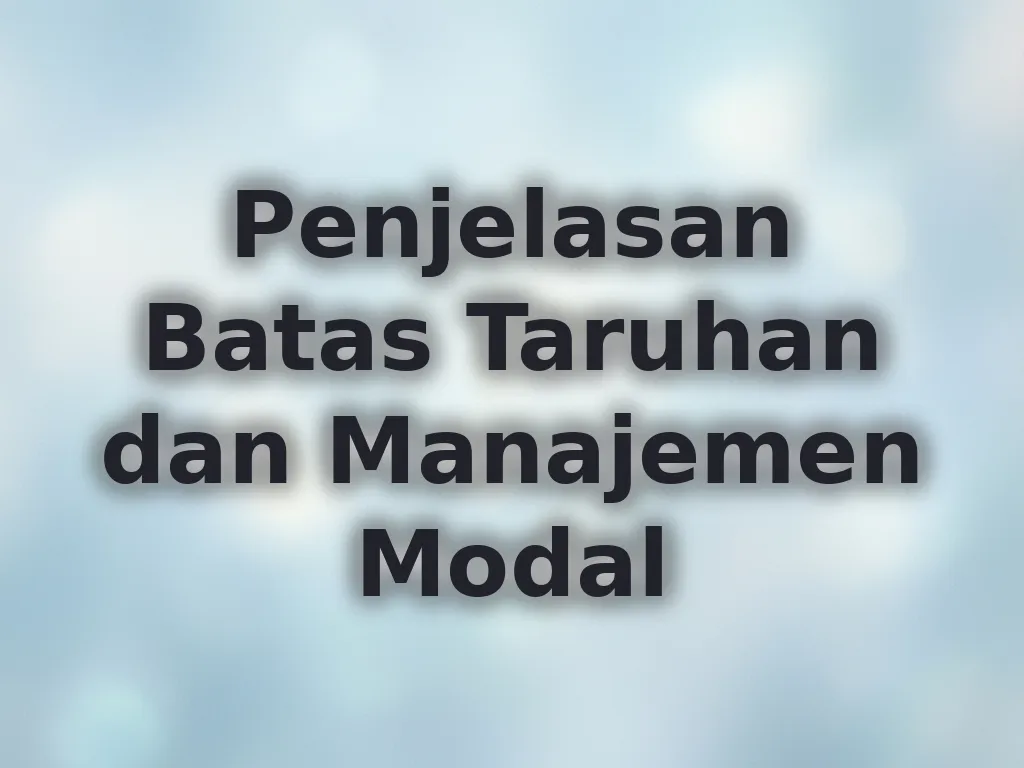 Penjelasan Batas Taruhan dan Manajemen Modal